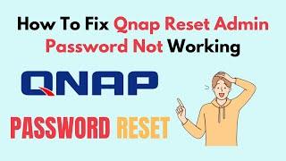 How to Fix Qnap Reset Admin Password Not Working