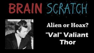 BrainScratch: Alien or Hoax? "Val" Valiant Thor