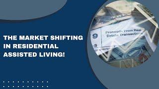 THE MARKET IN RESIDENTIAL ASSISTED LIVING IS SHIFTING!