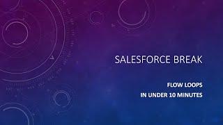 Salesforce Flow Loops in less than 10 minutes - Salesforce Break