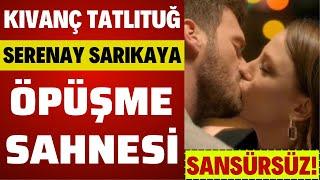 KIVANÇ TATLITUĞ VE SERENAY SARIKAYA ÖPÜŞME SAHNESİ (SANSÜRSÜZ)