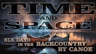 Time and Space - Six days in the rugged and beautiful Ontario backcountry traveling by canoe.