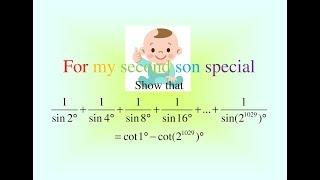 For my second son special: 1/sin2 + 1/sin4 + 1/sin8 + ... + 1/sin(2^1029) = cot1 - cot(2^1029)