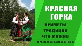 КРАСНАЯ ГОРКА: ПРИМЕТЫ, ТРАДИЦИИ, ЧТО МОЖНО ДЕЛАТЬ И ЧТО НЕЛЬЗЯ.