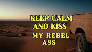 Keep Calm And Kiss My Rebel Ass