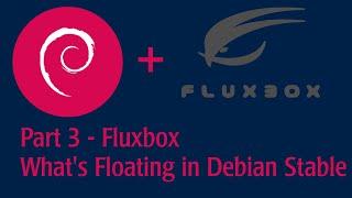 Part 3 - Fluxbox - See what's floating on Debian Stable