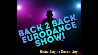 SAMUS JAY x BATOVSKAYA - Eurodance Back 2 Back Show!