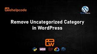 WordPress Tutorial | Delete WordPress Uncategorized Category | We Help Code