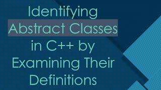 Identifying Abstract Classes in C++ by Examining Their Definitions