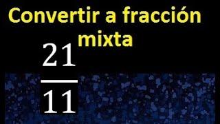 Convertir 21/11 a fraccion mixta , transformar fraccion impropia a fraccion mixta