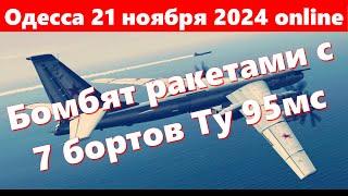 Одесса 21 ноября 2024 online.Бомбят ракетами с 7 бортов Ту 95мс. Происходит что то невообразимое