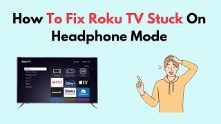 How to Fix Roku TV Stuck On Headphone Mode