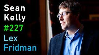 Sean Kelly: Existentialism, Nihilism, and the Search for Meaning | Lex Fridman Podcast #227