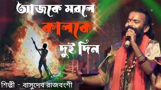 আজকে মরলে কালকে দুই দিন || বাসুদেব রাজবংশী || ajka morle kalke dui din || Basudev Rajbanshi baul ||