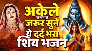 अकेले रहने वाले जरूर सुने ये दर्द भरा शिव भजन | Shiv Bhajan 2024 | Nonstop Shiv Ji Songs |Sad Bhajan