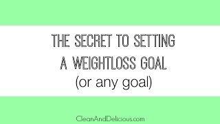 Weight Loss Tips: The Secret to Setting A Weight Loss Goal (Or Any Goal)