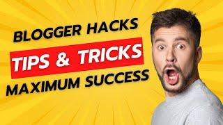 Blogger Hacks: Advanced Tips and Tricks for Maximum Success