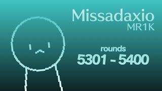 MR1K / Missadaxio - Rounds 5301 to 5400