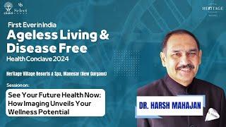 See Your Future Health Now: How Imaging Unveils Your Wellness Potential by Dr. Harsh Mahajan