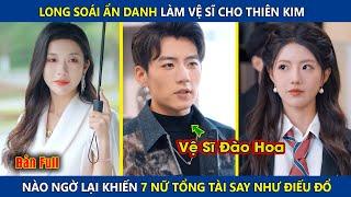 Long Soái Ẩn Danh Làm Vệ Sĩ Cho Thiên Kim, Ai Ngờ Lại Khiến 7 Nữ Tổng Tài Say Như Điếu Đổ | review