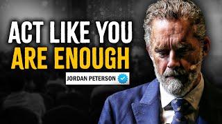 Act Like You Are Enough - Jordan Peterson Motivation