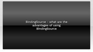 BindingSource - what are the advantages of using BindingSource