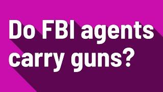 Do FBI agents carry guns?