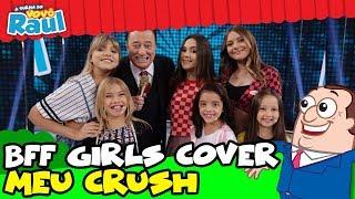 BFF GIRLS COVER CANTAM MEU CRUSH | TURMA DO VOVÔ RAUL GIL