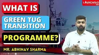 What is the Green Tug Transition Programme? GTTP Explained | UPSC