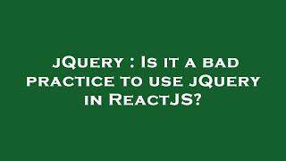 jQuery : Is it a bad practice to use jQuery in ReactJS?