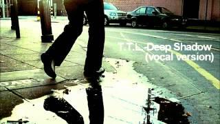 T.T.L. - DEEP SHADOW (vocal version)