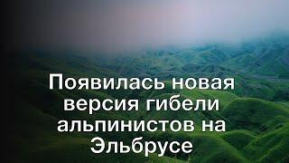 Появилась новая версия гибели альпинистов на Эльбрусе