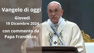 Vangelo di Oggi - Giovedi 19 Dicembre 2024 con commento da Papa Francesco