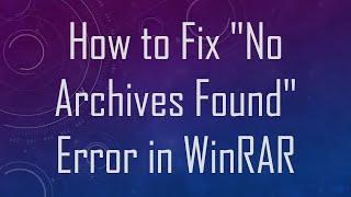 How to Fix "No Archives Found" Error in WinRAR