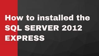 How to installed the SQL SERVER 2012 EXPRESS ?