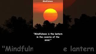 "Mindfulness is the lantern in the caverns of the mind."