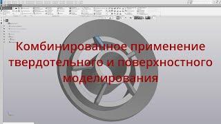 Компас 3D. Уроки - Комбинированное применение твердотельного и поверхностного моделирования.