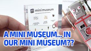 MINI MUSEUM... In our Working Miniature Museum??