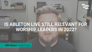 Is Ableton Live still Relevant for Worship Leaders in 2022?