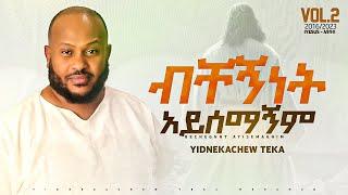 1.Yidnekachew Teka ብቸኝነት አይሰማኝም  Bechegninet ayisemagnim ይድነቃቸው ተካ