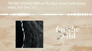 TIFFANY LETHABO KING on The Black Shoals [with brontë velez], Part One /315