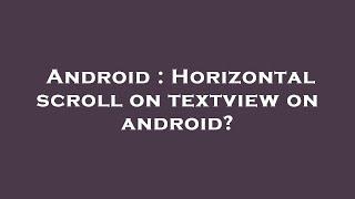 Android : Horizontal scroll on textview on android?