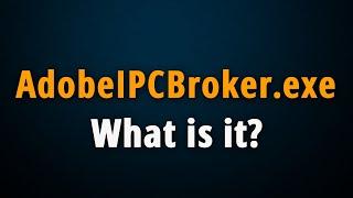 What is AdobeIPCBroker.exe? [ Quick Basic Information ]