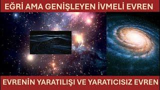 EĞRİ AMA GENİŞLEYEN İVMELİ EVREN - EVRENİN YARATILIŞI VE YARATICISIZ EVREN