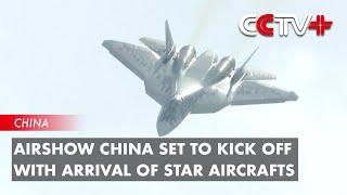 Airshow China Set to Kick Off with Arrival of Star Aircrafts