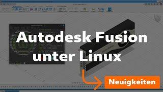  Autodesk Fusion unter Linux  Aktuelle Neuigkeiten! [DE & (EN)]