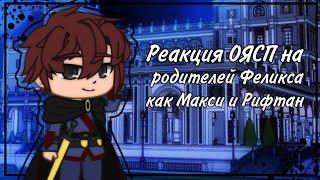 •| Реакция ОЯСП на родителей Феликса, как Макси и Рифтан |•