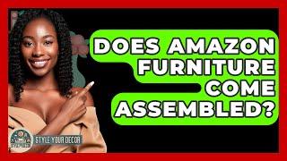 Does Amazon Furniture Come Assembled? - Style Your Decor