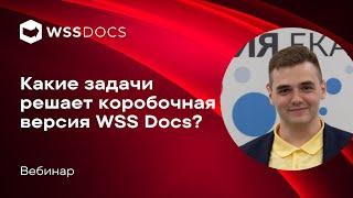 Вебинар "Какие задачи решает коробочная версия WSS Docs?"