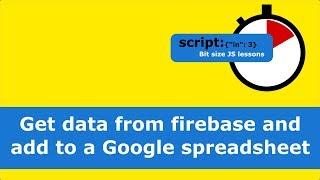 Get data from Firebase and add to a Google spreadsheet